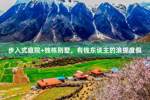 步入式庭院+独栋别墅,有钱东谈主的浪掷度假