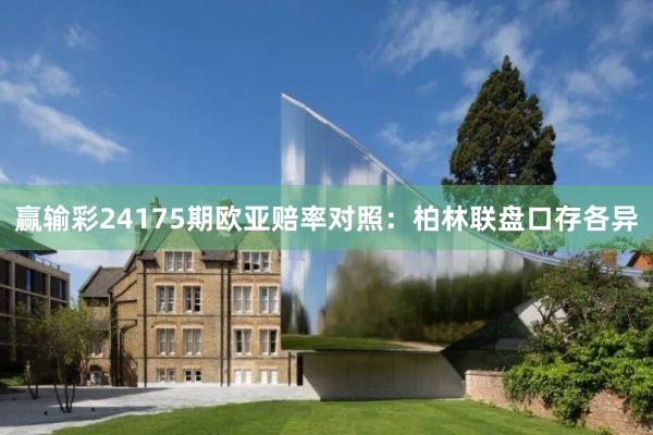 赢输彩24175期欧亚赔率对照:柏林联盘口存各异