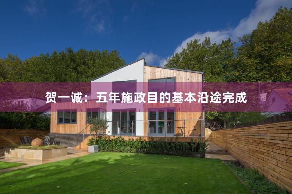 贺一诚：五年施政目的基本沿途完成