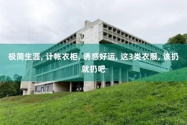 极简生涯, 计帐衣柜, 诱惑好运, 这3类衣服, 该扔就扔吧
