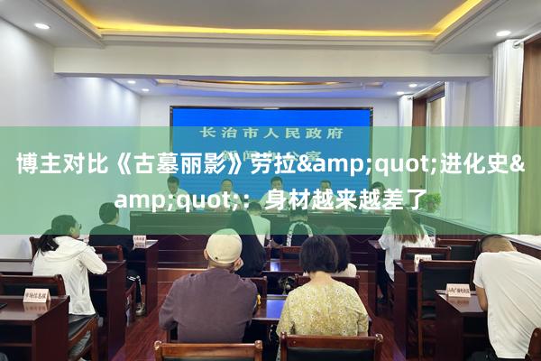 博主对比《古墓丽影》劳拉&quot;进化史&quot;：身材越来越差了